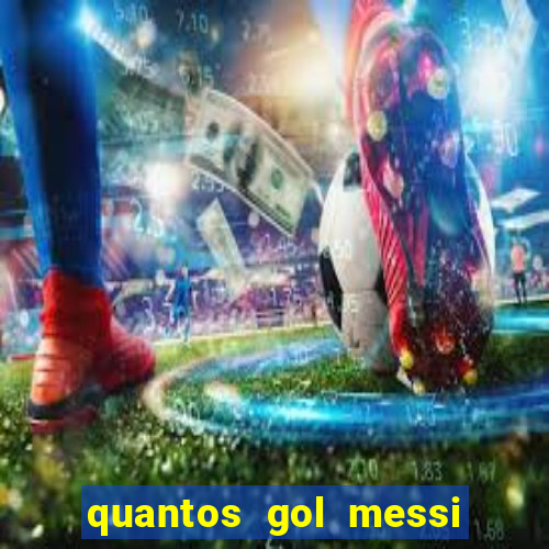 quantos gol messi tem na carreira